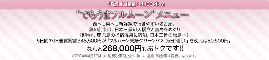 JR総乗車距離：4433.4km｜“でらうまフルムーン”メニュー西へも東へも新幹線で行きやすい名古屋。旅の前半は、日本三景の天橋立と宮島をめぐり後半は、鹿児島の指宿温泉に宿泊、日本三景の松島へ！5日間のJR運賃総額348,500円が「フルムーン夫婦グリーンパス（5日間用）」を使えば80,500円。なんと268,000円もおトクです!!