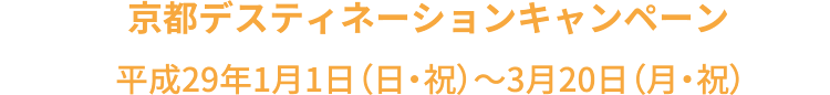 京都デスティネーションキャンペーン 平成29年1月1日（日・祝）～3月20日（月・祝）